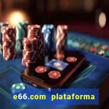 e66.com plataforma de jogos